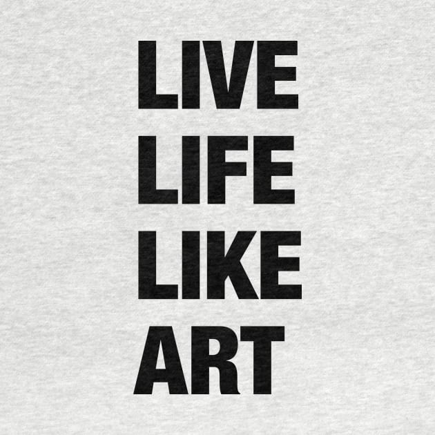 Live Life Like Art (light) by tztees